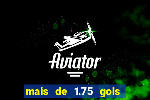 mais de 1.75 gols o que significa estrela bet